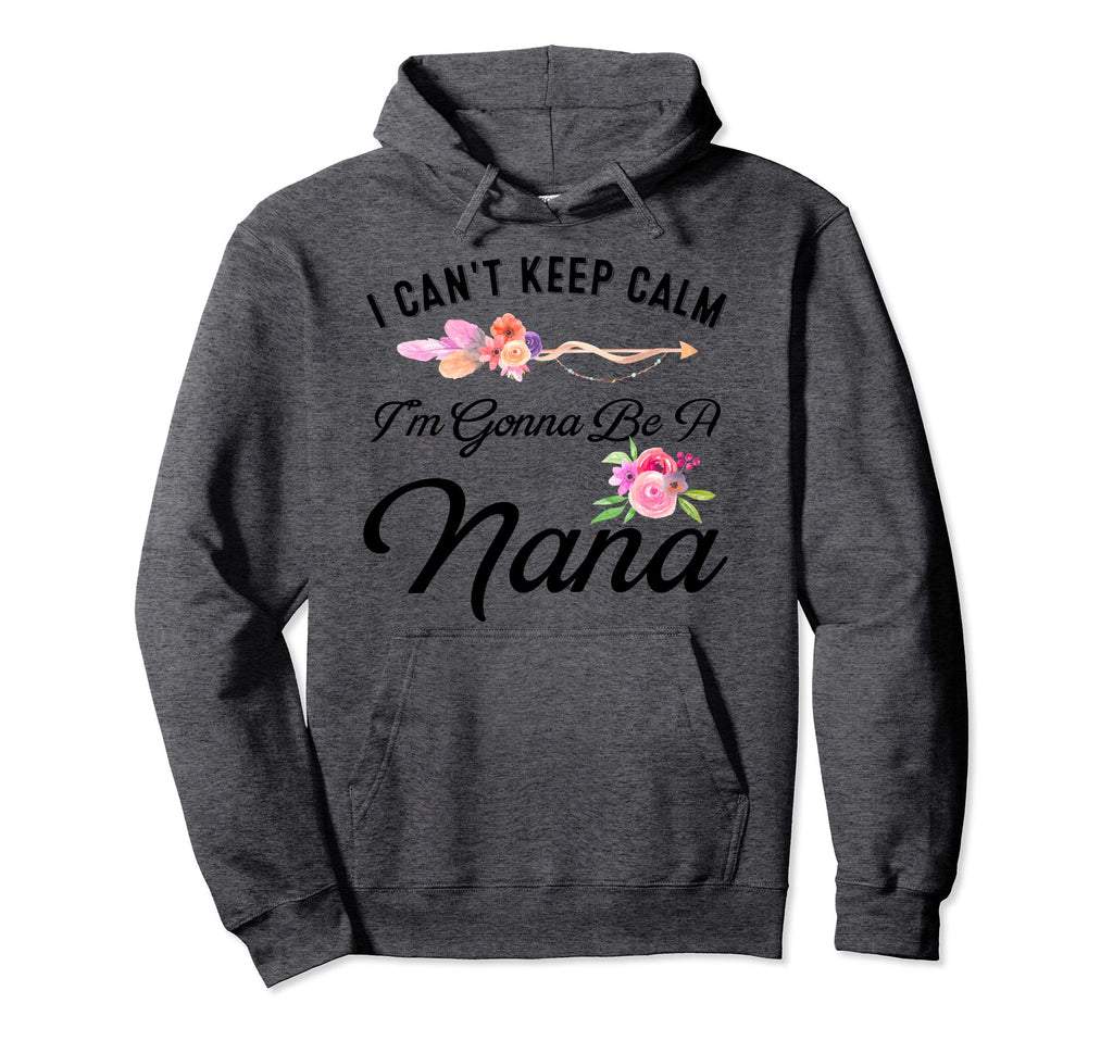 I Cant Keep Calm Im Gonna Be Nana Hoodie - Graphic Print Unisex - T-Shirt, Sweatshirt, Hoodie