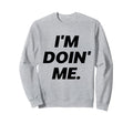 Im Doing Me Self Care Large Bold Sweatshirt - Streetwear Style Unisex - T-Shirt, Sweatshirt, Hoodie