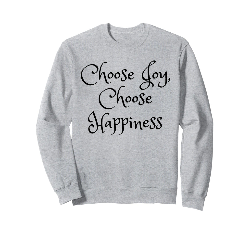 Choose Joy Choose Happiness Be Joyful Sweatshirt - Streetwear Style Unisex - T-Shirt, Sweatshirt, Hoodie