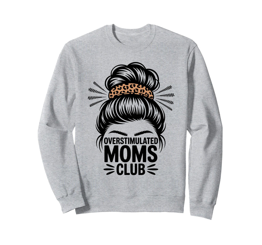 Overstimulated Moms Club Mothers Sweatshirt - Casual Everyday Wear Unisex - T-Shirt, Sweatshirt, Hoodie