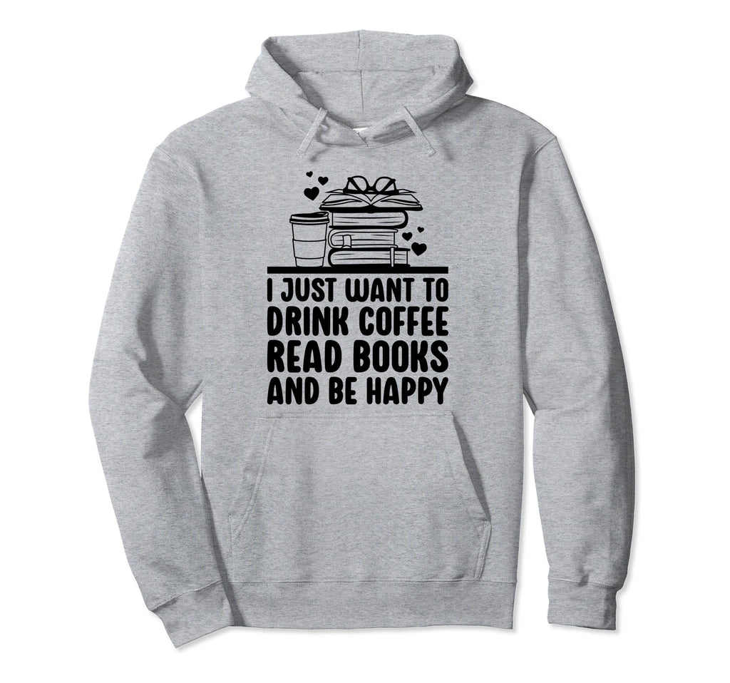 Just Want To Drink Coffee Read Books Hoodie - Novelty Apparel Men Women - T-Shirt, Sweatshirt, Hoodie