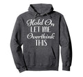 Hold Let Me Overthink This Funny Sarcastic Hoodie - Graphic Print Unisex - T-Shirt, Sweatshirt, Hoodie