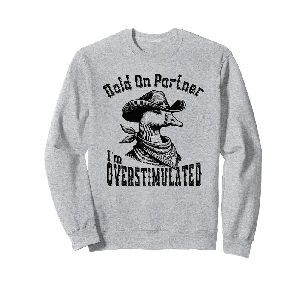 Hold Partner Im Overstimulated Goose Sweatshirt - Unique Graphic Men Women - T-Shirt, Sweatshirt, Hoodie