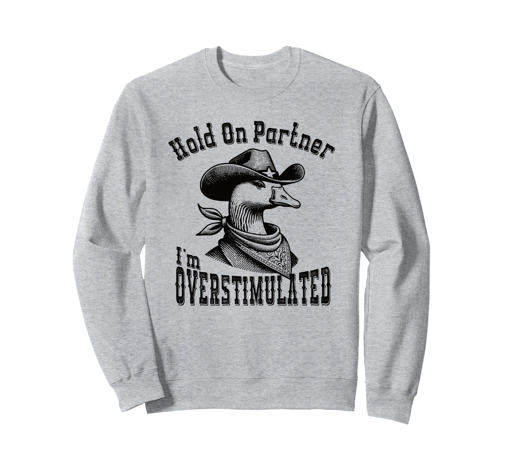 Hold Partner Im Overstimulated Goose Sweatshirt - Unique Graphic Men Women - T-Shirt, Sweatshirt, Hoodie