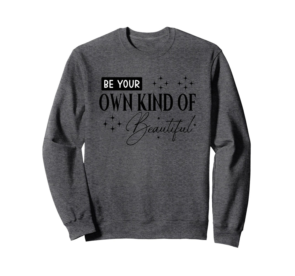 Be Your Own Kind Beautiful Sweatshirt - Fun Novelty Design for Adults - T-Shirt, Sweatshirt, Hoodie