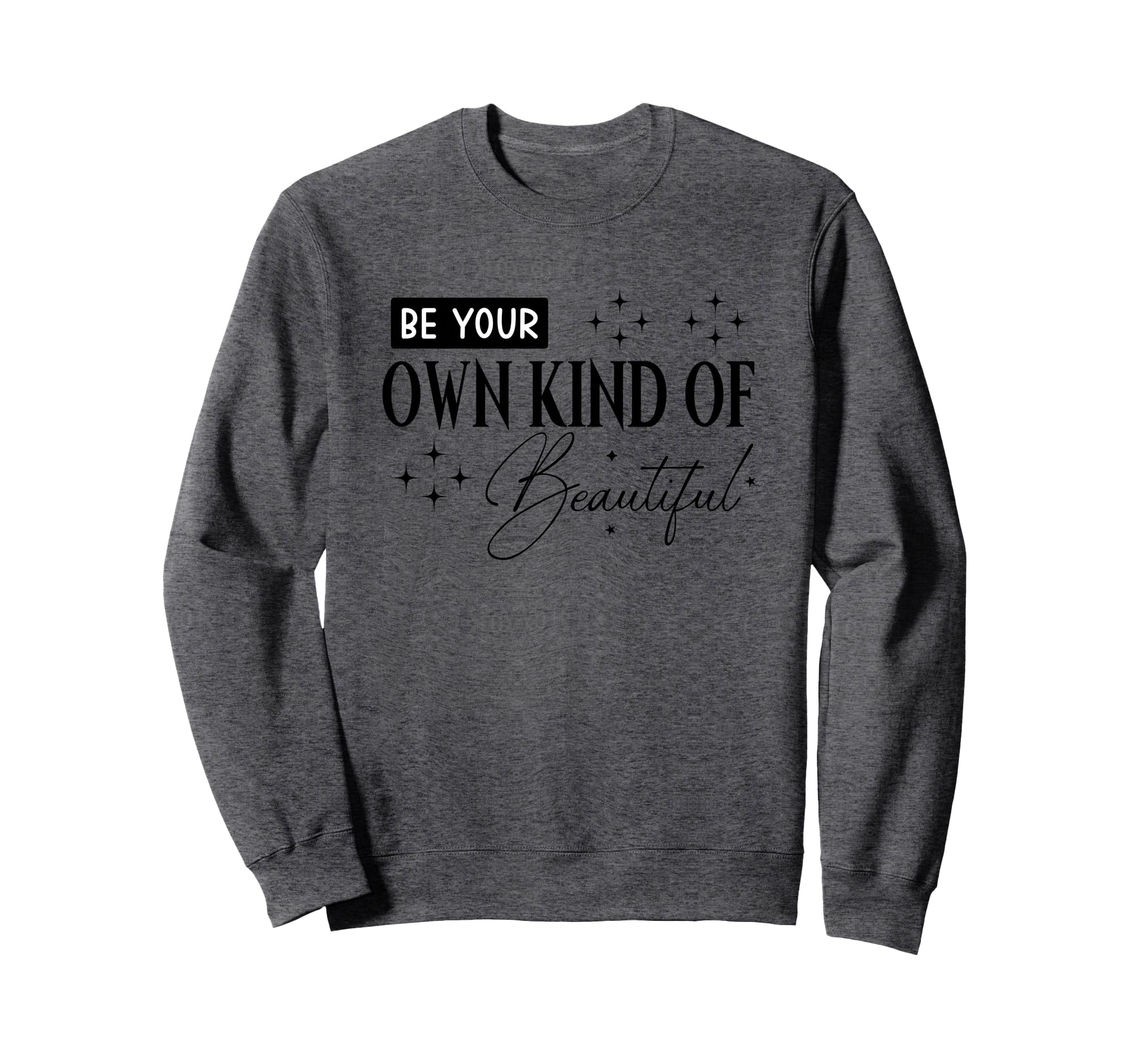 Be Your Own Kind Beautiful Sweatshirt - Fun Novelty Design for Adults - T-Shirt, Sweatshirt, Hoodie