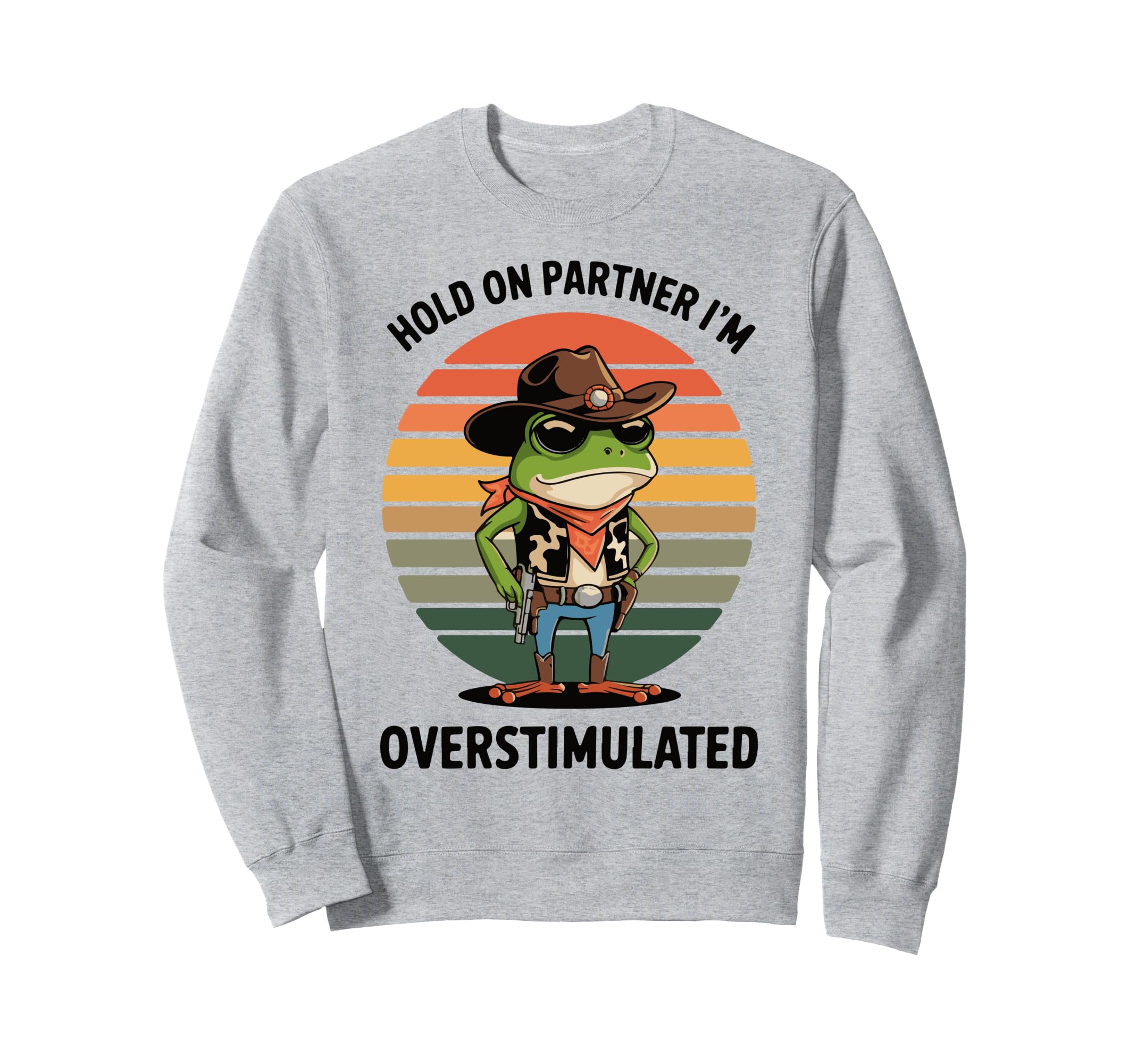 Hold Partner Im Overstimulated Cowboy Sweatshirt - Graphic Print Men Women - T-Shirt, Sweatshirt, Hoodie