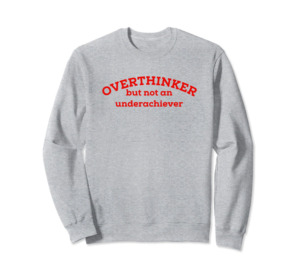 Overthinker But Not Underachiever Sweatshirt - Novelty Apparel Men Women - T-Shirt, Sweatshirt, Hoodie