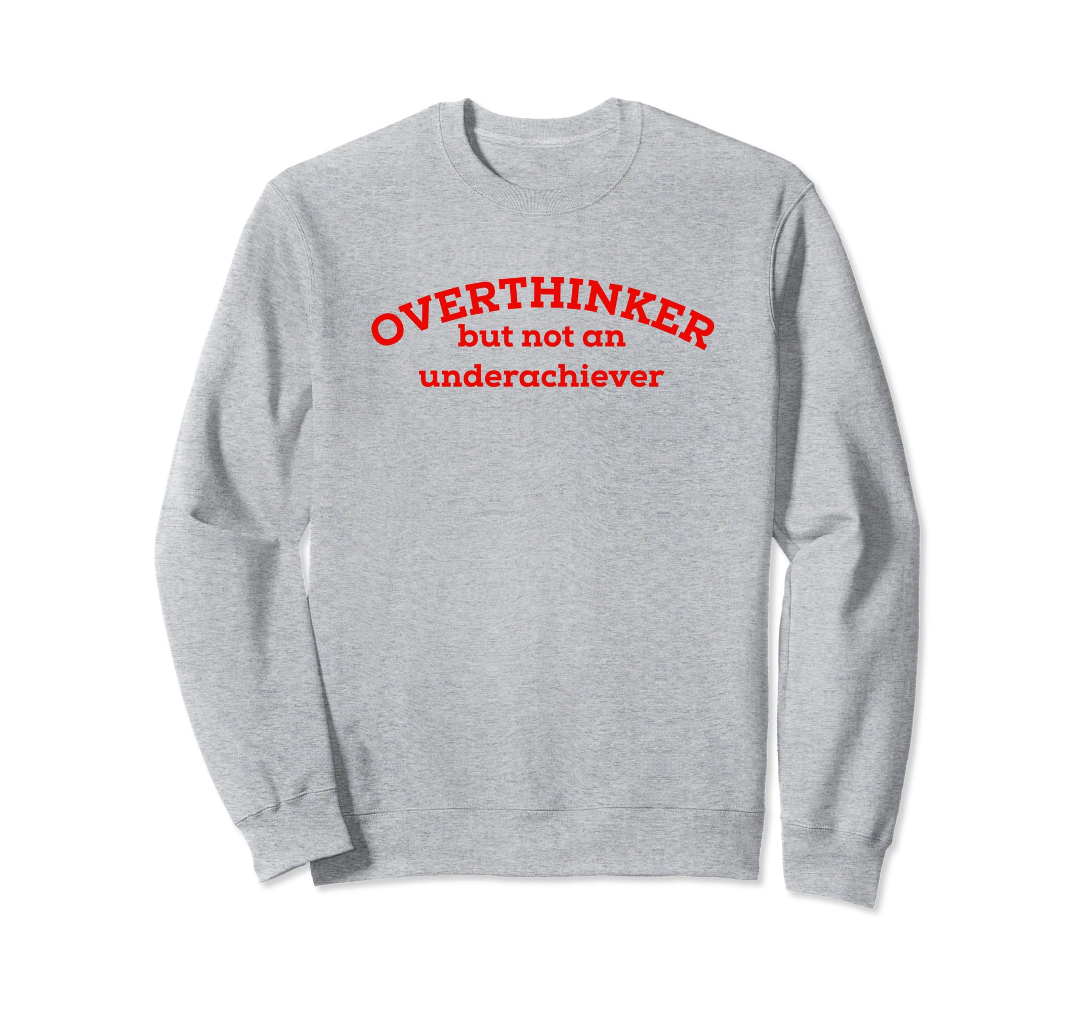 Overthinker But Not Underachiever Sweatshirt - Novelty Apparel Men Women - T-Shirt, Sweatshirt, Hoodie