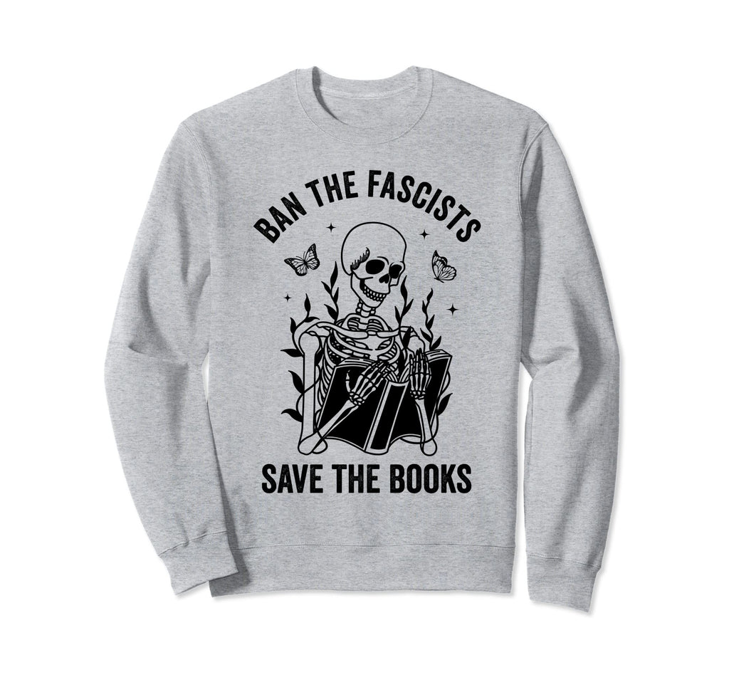 Ban Fascists Save Books Book Lover Sweatshirt - Novelty Apparel Men Women - T-Shirt, Sweatshirt, Hoodie
