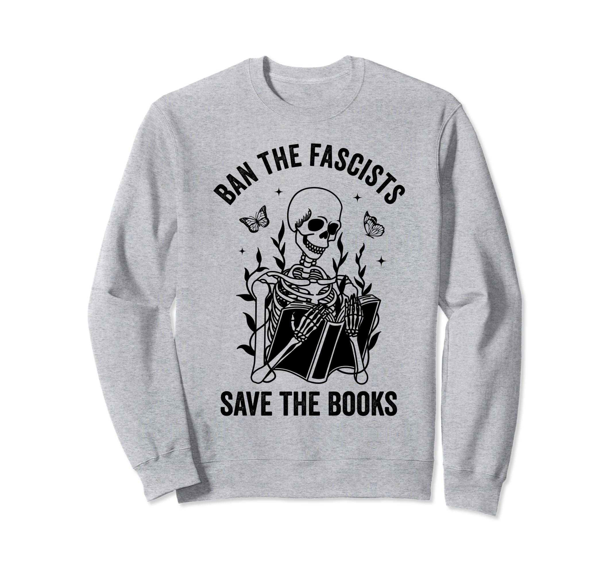 Ban Fascists Save Books Book Lover Sweatshirt - Novelty Apparel Men Women - T-Shirt, Sweatshirt, Hoodie