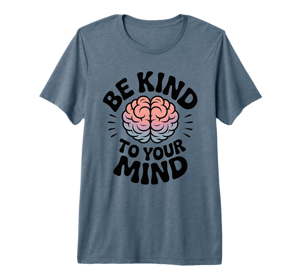 Be Kind To Your Mind Mental Health T-Shirt - Fun Novelty Design for Adults - T-Shirt, Sweatshirt, Hoodie
