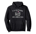 Book Lover Id Rather Be Reading Teacher Hoodie - Trendy Graphic for Adults - T-Shirt, Sweatshirt, Hoodie