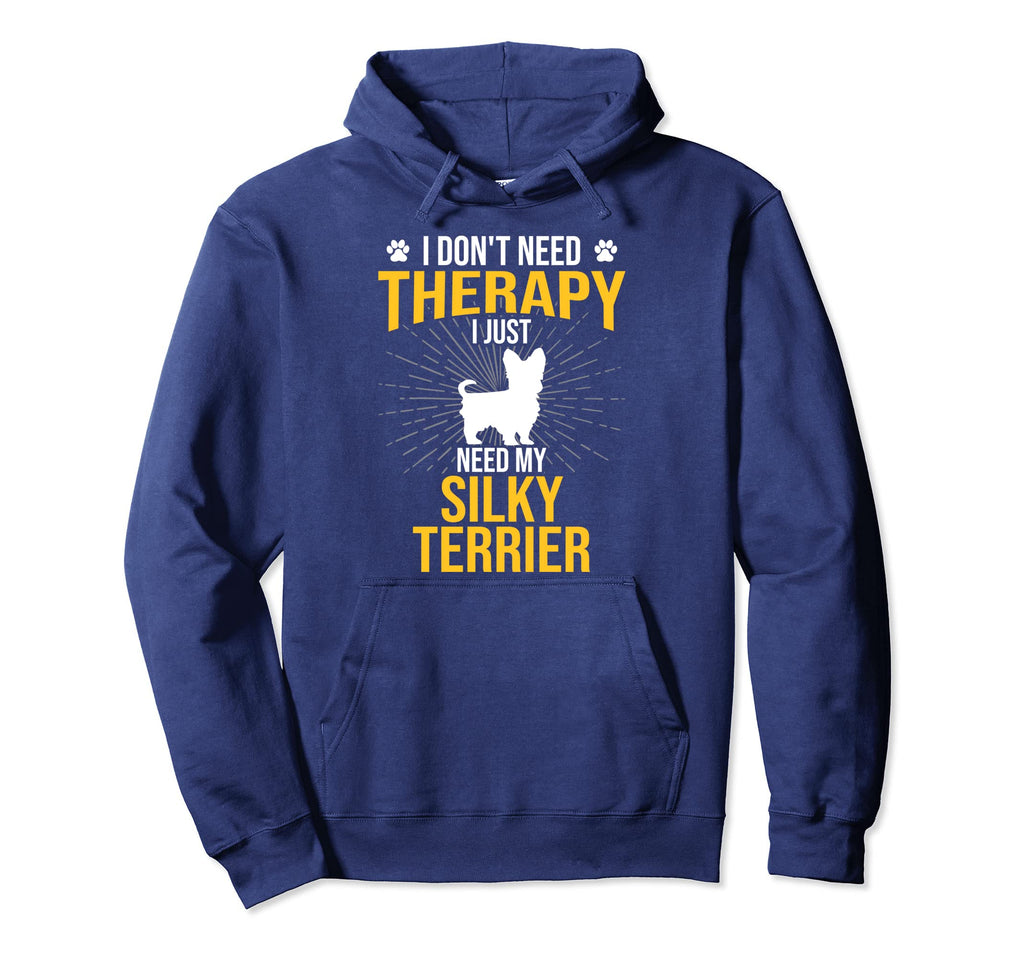 I Just Need My Silky Terrier Dog Lover Hoodie - Graphic Print Men Women - T-Shirt, Sweatshirt, Hoodie
