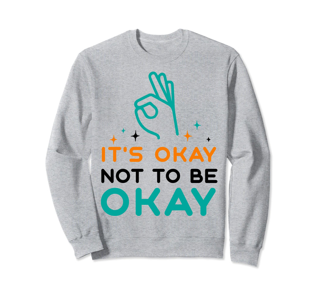 Its Okay To Not Be Okay Sweatshirt - Casual Everyday Wear Men Women - T-Shirt, Sweatshirt, Hoodie