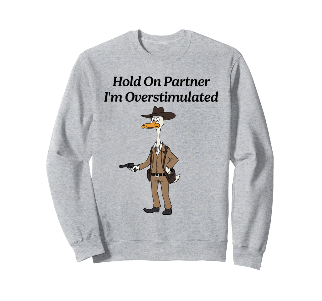 Hold Partner Im Overstimulated Duck Sweatshirt - Aesthetic Graphic Unisex - T-Shirt, Sweatshirt, Hoodie