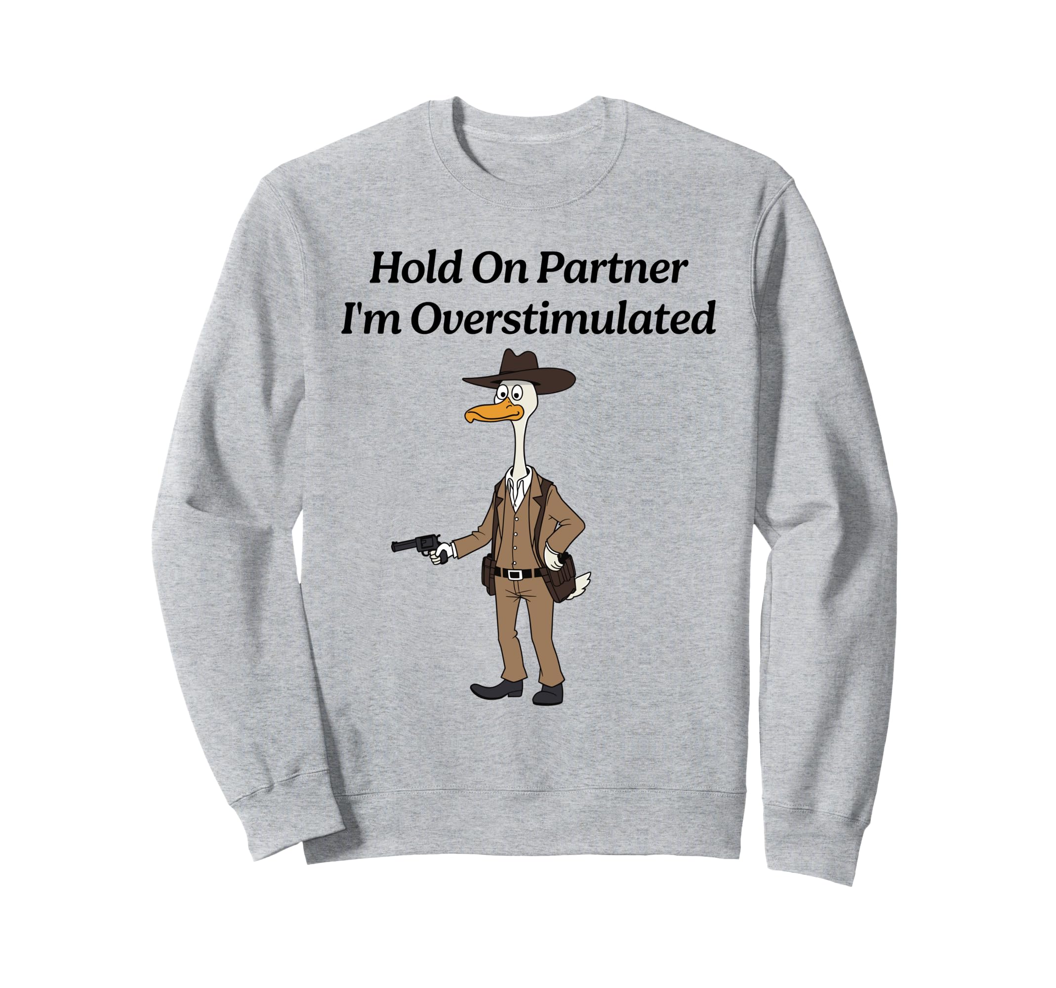 Hold Partner Im Overstimulated Duck Sweatshirt - Aesthetic Graphic Unisex - T-Shirt, Sweatshirt, Hoodie
