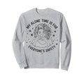 My Alone Time Is Everyones Safety Sweatshirt - Graphic Print Unisex - T-Shirt, Sweatshirt, Hoodie
