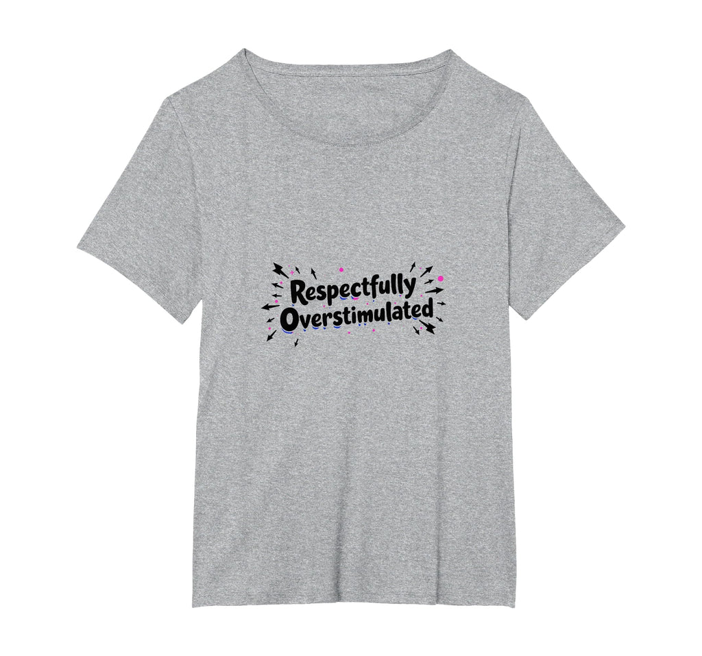 Respectfully Overstimulated Womens Plus T-Shirt - Graphic Print Unisex - T-Shirt, Sweatshirt, Hoodie