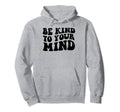 Be Kind To Your Mind Mental Health Funny Hoodie - Custom Art Print Unisex - T-Shirt, Sweatshirt, Hoodie