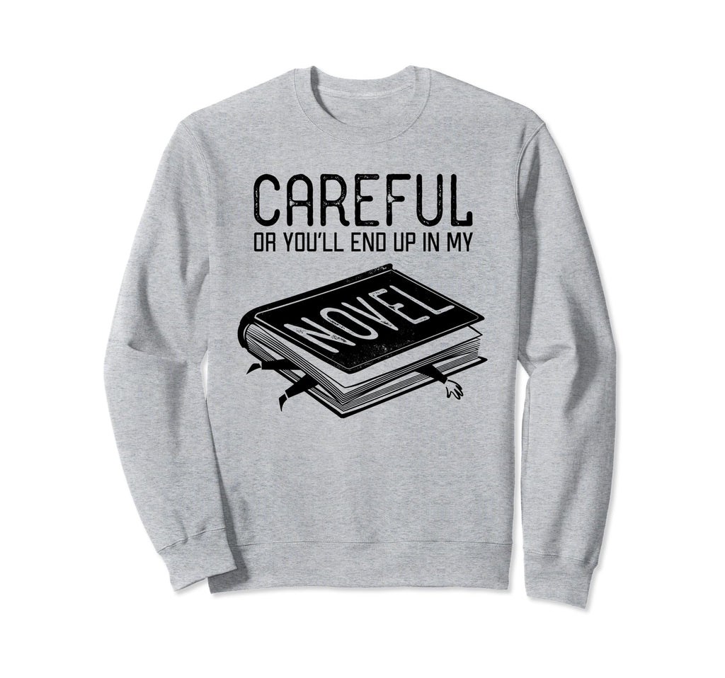Careful Or Youll End Up My Novel Sweatshirt - Custom Art Print Unisex - T-Shirt, Sweatshirt, Hoodie