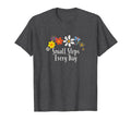 Funny Small Steps Every Day Flowers T-Shirt - Aesthetic Graphic Men Women - T-Shirt, Sweatshirt, Hoodie
