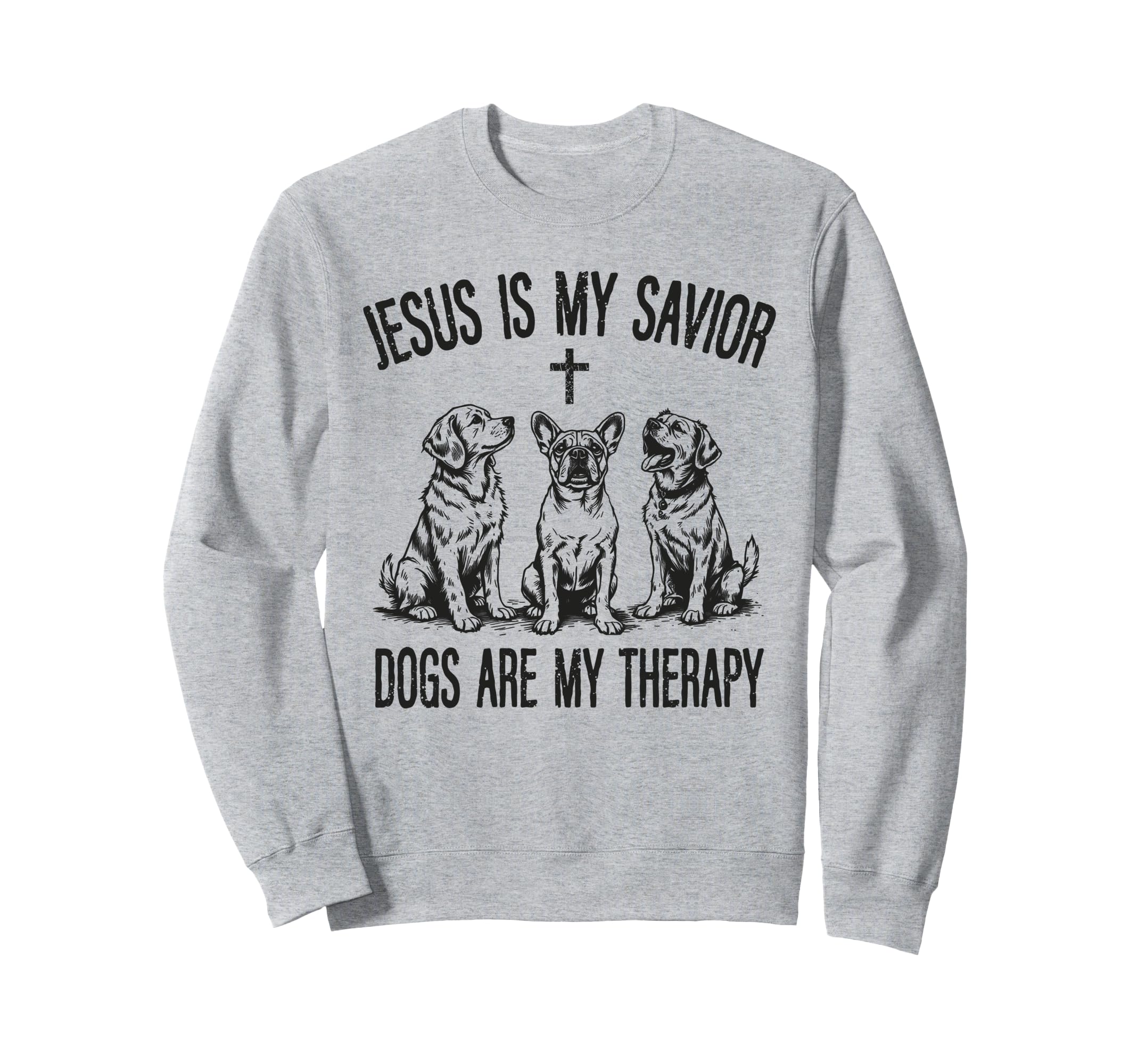 Jesus Is My Savior Dogs Are My Sweatshirt - Streetwear Style Unisex - T-Shirt, Sweatshirt, Hoodie