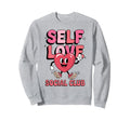 Self Love Social Club Funny Sweatshirt - Custom Art Print Men Women - T-Shirt, Sweatshirt, Hoodie