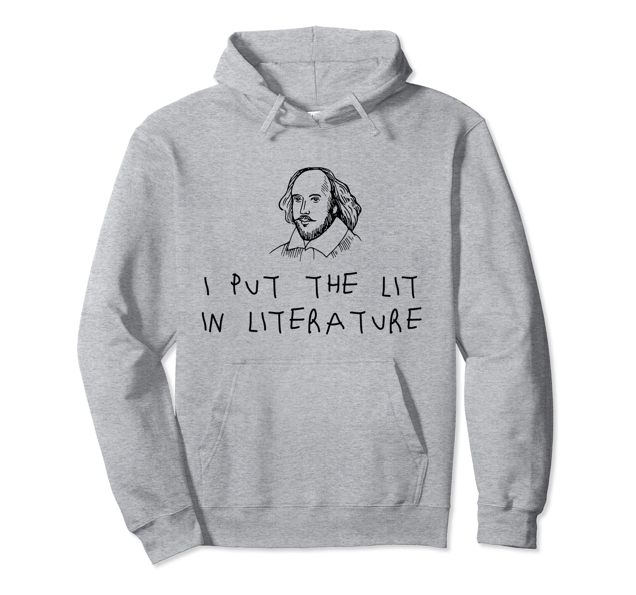I Put Lit Literature Shakespeare Funny Poet Hoodie - Graphic Print Unisex - T-Shirt, Sweatshirt, Hoodie
