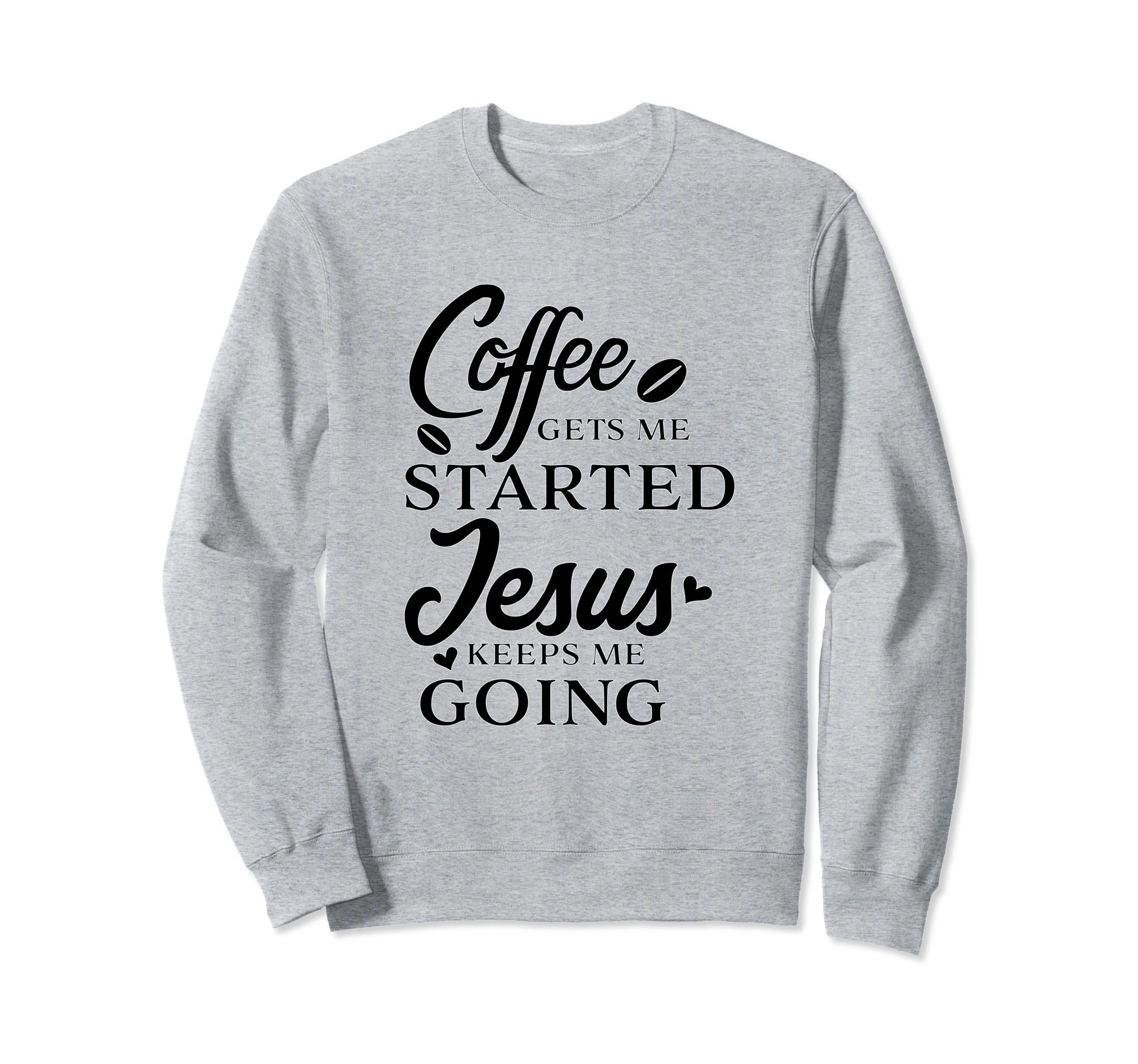 Coffee Gets Me Started Jesus Keeps Sweatshirt - Novelty Apparel Men Women - T-Shirt, Sweatshirt, Hoodie