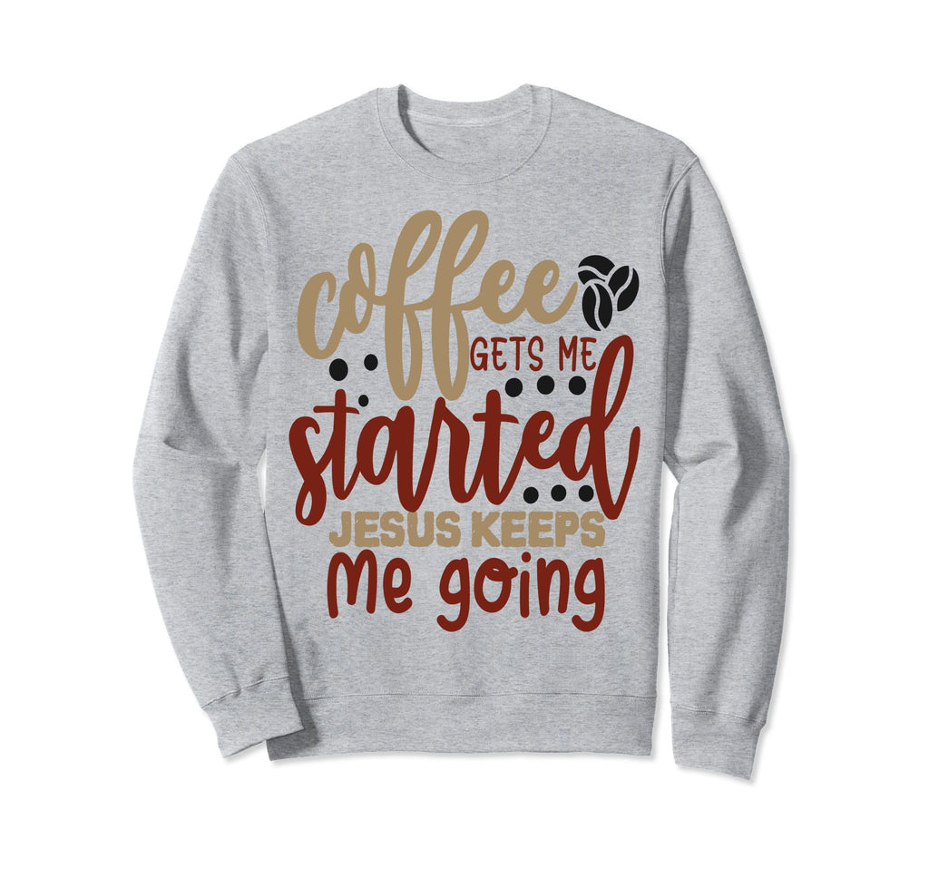 Coffee Gets Me Started Jesus Keeps Me Sweatshirt - Streetwear Style Unisex - T-Shirt, Sweatshirt, Hoodie