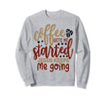 Coffee Gets Me Started Jesus Keeps Me Sweatshirt - Streetwear Style Unisex - T-Shirt, Sweatshirt, Hoodie