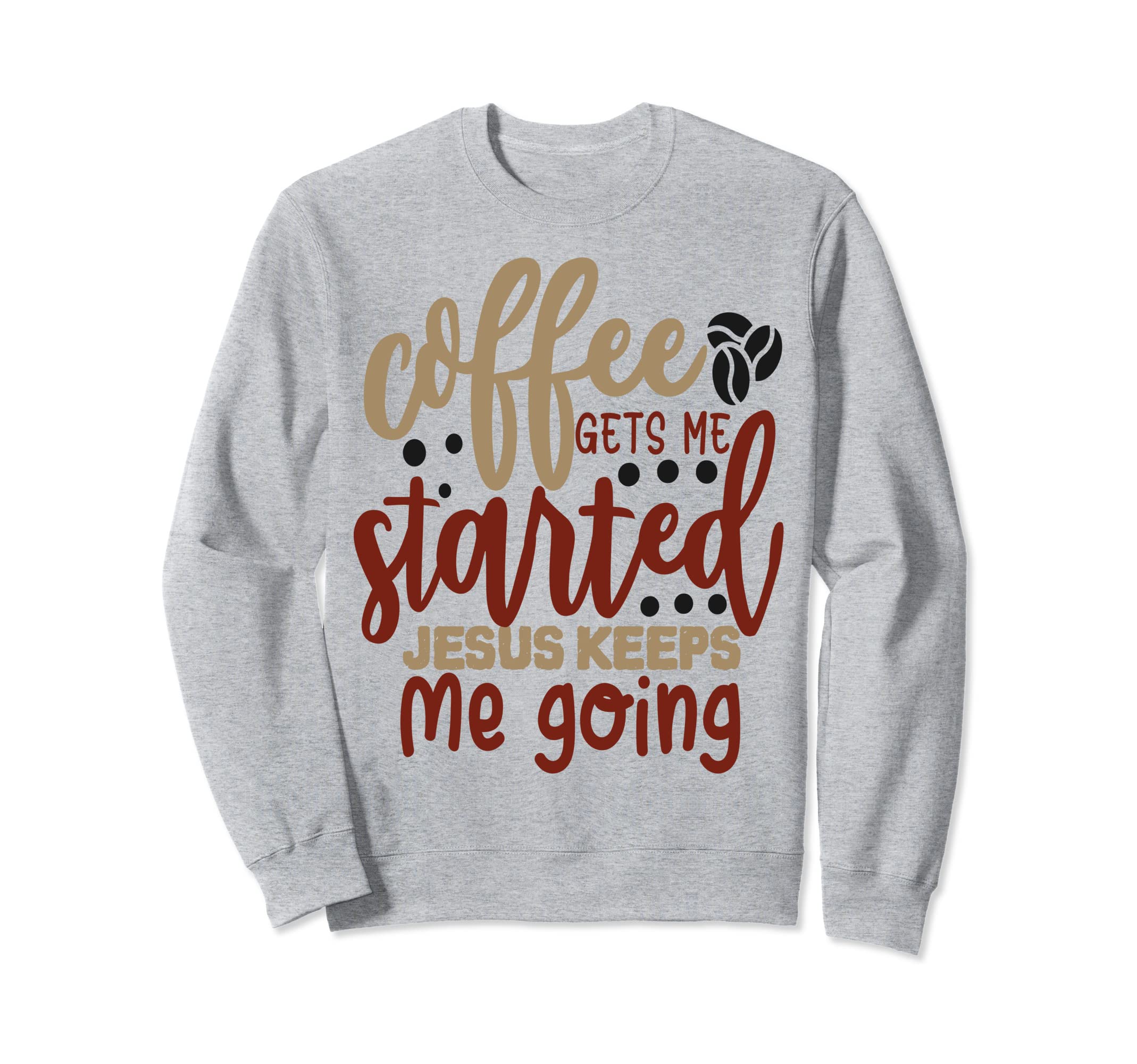 Coffee Gets Me Started Jesus Keeps Me Sweatshirt - Streetwear Style Unisex - T-Shirt, Sweatshirt, Hoodie
