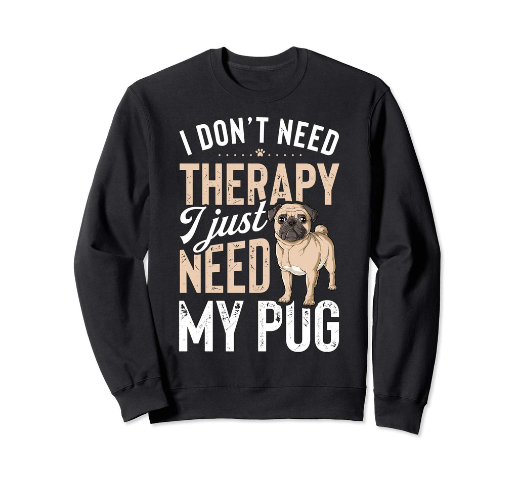 I Dont Need Therapy I Just Need My Sweatshirt - Fun Novelty Design Unisex - T-Shirt, Sweatshirt, Hoodie