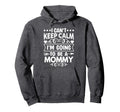 I Cant Keep Calm Im Going To Be Mommy Hoodie - Casual Everyday Wear Unisex - T-Shirt, Sweatshirt, Hoodie