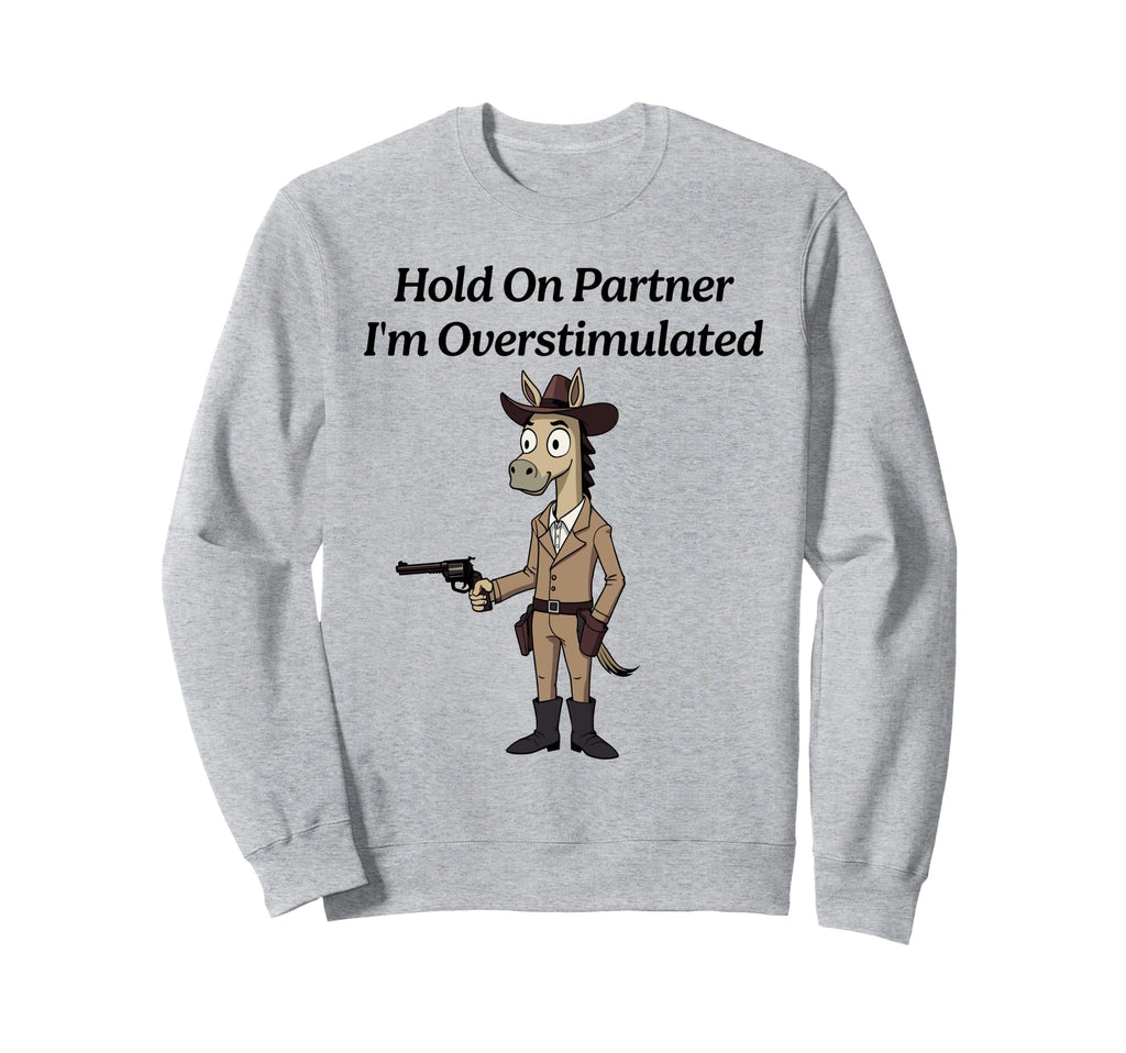 Hold Partner Im Overstimulated Hose Sweatshirt - Custom Art Print Unisex - T-Shirt, Sweatshirt, Hoodie