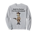 Hold Partner Im Overstimulated Hose Sweatshirt - Custom Art Print Unisex - T-Shirt, Sweatshirt, Hoodie