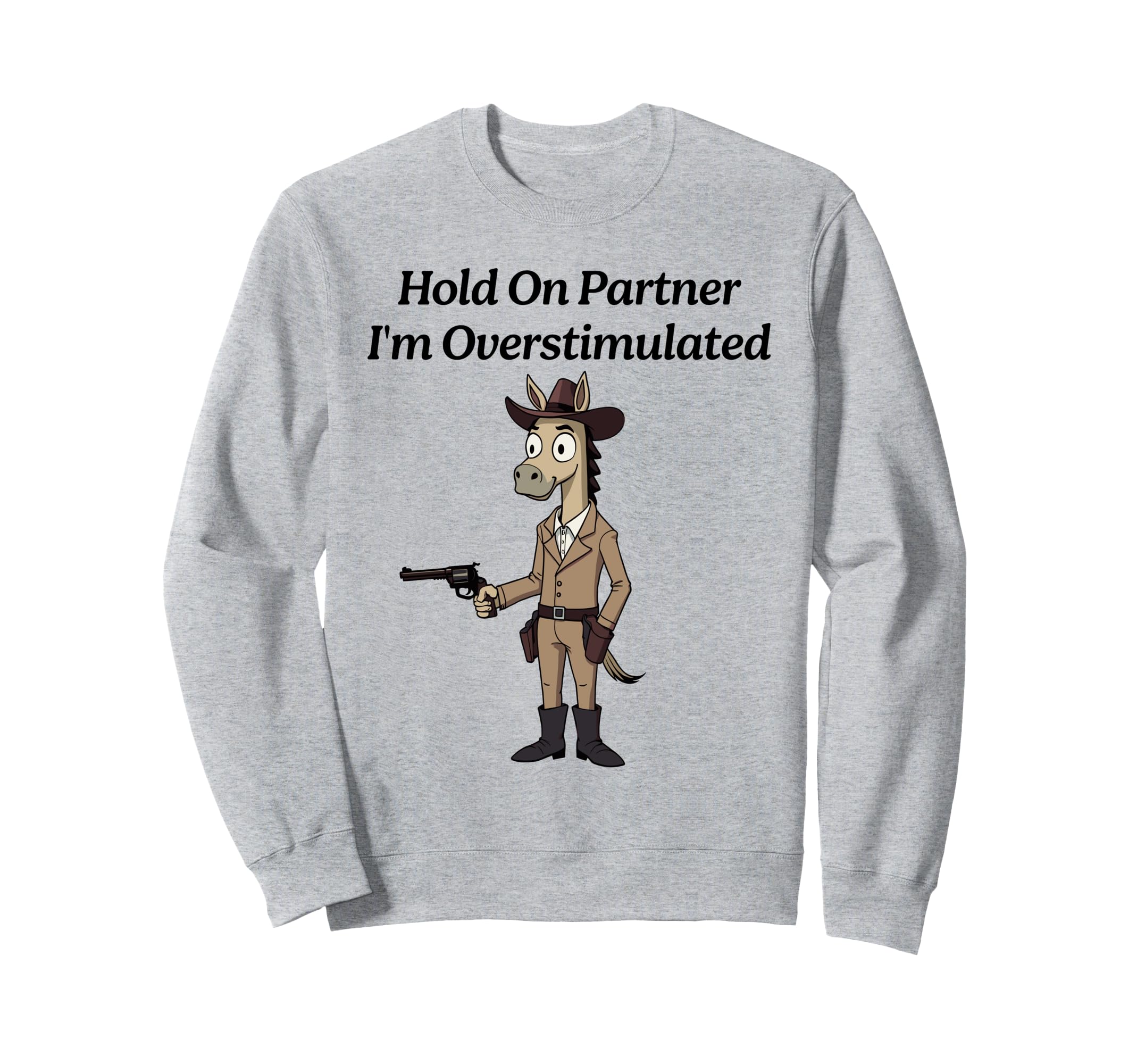 Hold Partner Im Overstimulated Hose Sweatshirt - Custom Art Print Unisex - T-Shirt, Sweatshirt, Hoodie