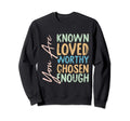 You Are Known Loved Worthy Chosen Sweatshirt - Novelty Apparel for Adults - T-Shirt, Sweatshirt, Hoodie