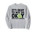Its Okay To Not Be Okay Mental Health Sweatshirt - Graphic Print Unisex - T-Shirt, Sweatshirt, Hoodie