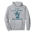 Honestly All My Systems Are Nervous Hoodie - Trendy Graphic Men Women - T-Shirt, Sweatshirt, Hoodie
