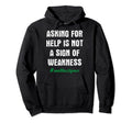 Asking Help Is Not Sign Weakness Mental Hoodie - Graphic Print Men Women - T-Shirt, Sweatshirt, Hoodie