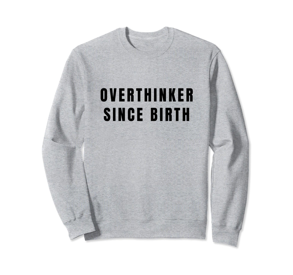 Overthinker Since Birth Sweatshirt - Graphic Print Men Women - T-Shirt, Sweatshirt, Hoodie