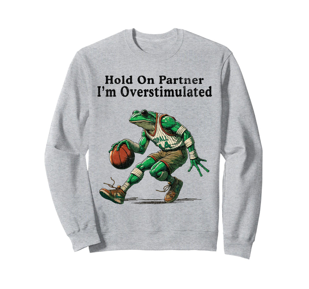 Hold Partner Im Overstimulated Sweatshirt - Fun Novelty Design Unisex - T-Shirt, Sweatshirt, Hoodie