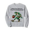 Hold Partner Im Overstimulated Sweatshirt - Fun Novelty Design Unisex - T-Shirt, Sweatshirt, Hoodie