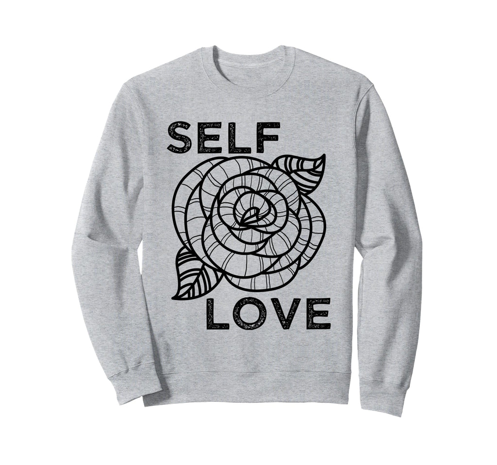 Self Love Rose Flower Self Care Sweatshirt - Fun Novelty Design for Adults - T-Shirt, Sweatshirt, Hoodie