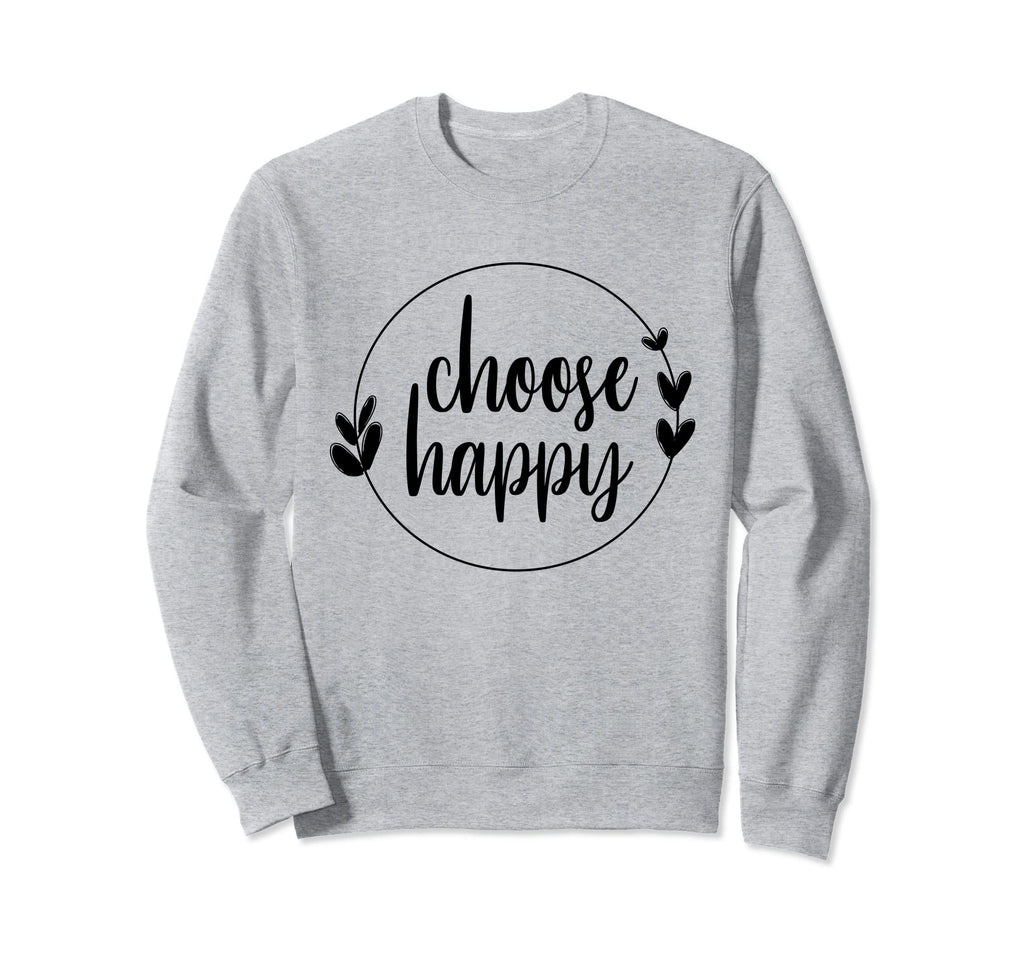 Choose Happy Positivity Joy Love Sweatshirt - Streetwear Style Unisex - T-Shirt, Sweatshirt, Hoodie