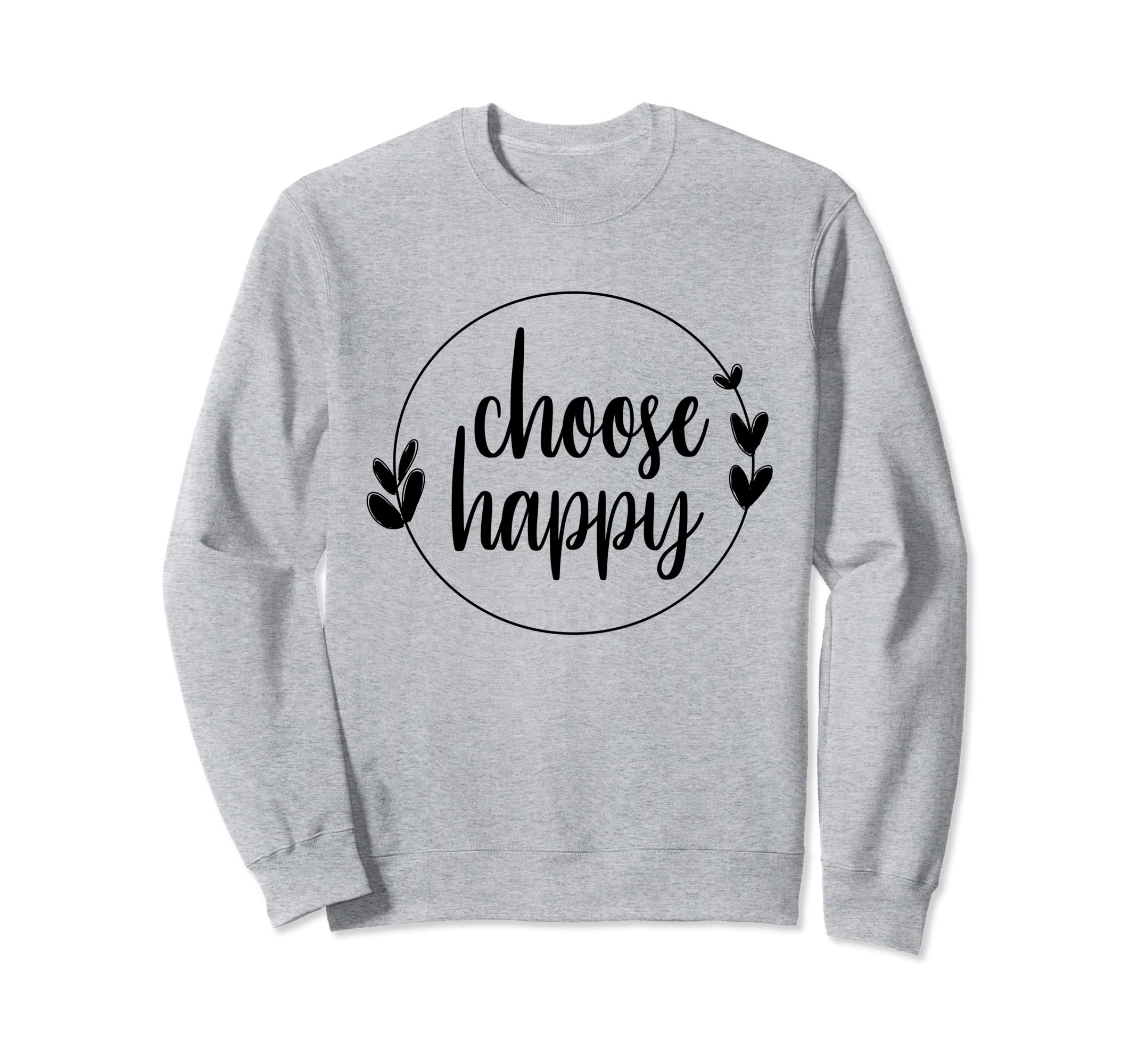 Choose Happy Positivity Joy Love Sweatshirt - Streetwear Style Unisex - T-Shirt, Sweatshirt, Hoodie