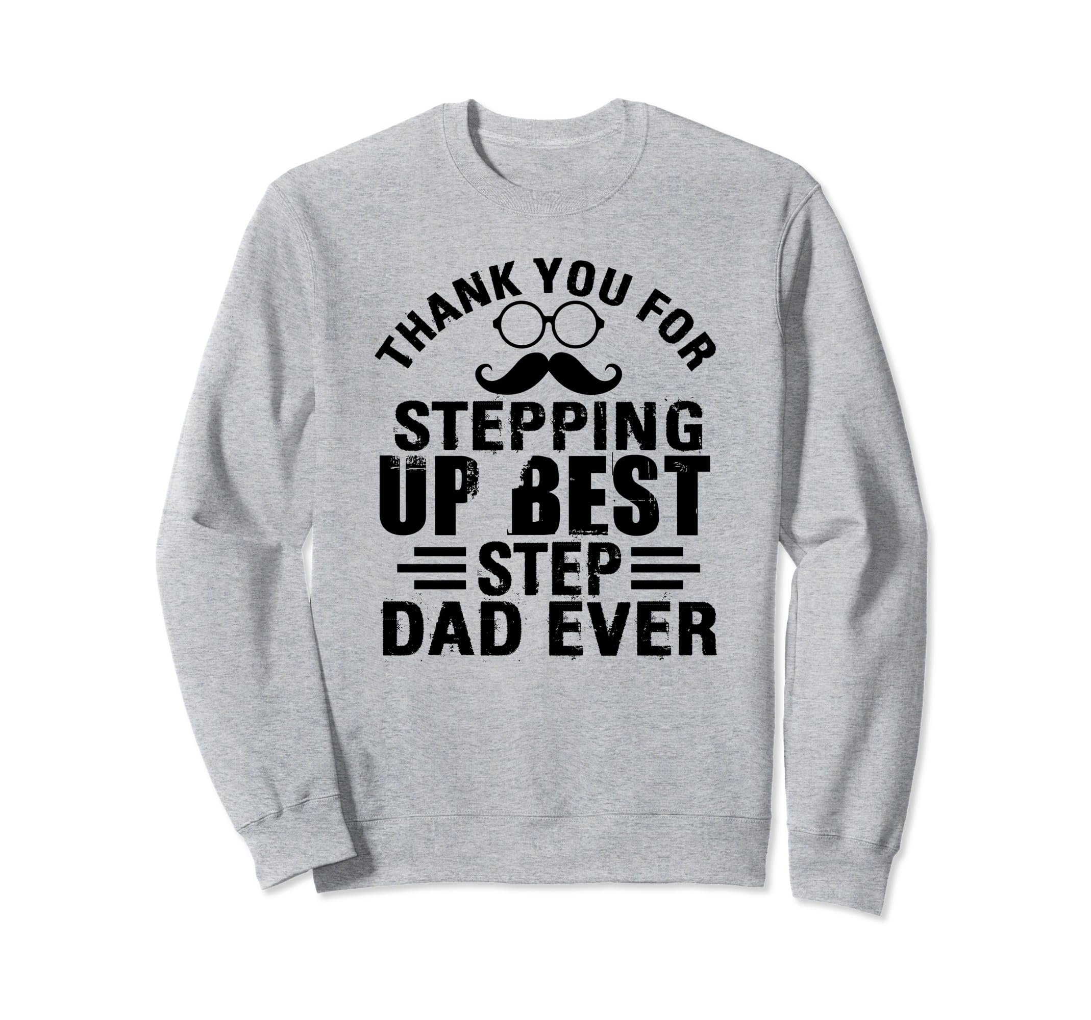 Thank You Stepping Up Best Step Dad Sweatshirt - Unique Graphic Men Women - T-Shirt, Sweatshirt, Hoodie