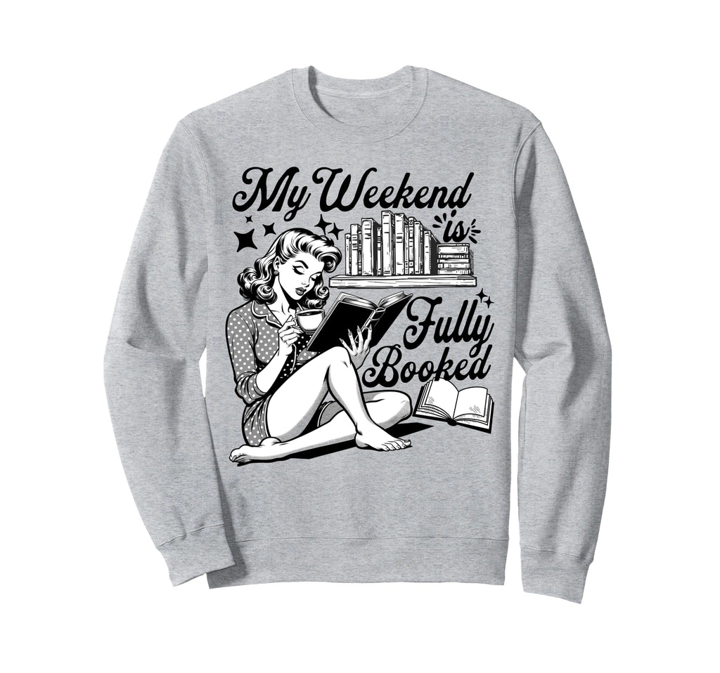 My Weekend Is Fully Booked Book Sweatshirt - Fun Novelty Design Unisex - T-Shirt, Sweatshirt, Hoodie